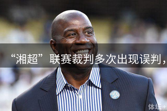 “湘超”联赛裁判多次出现误判，终于决定使用足球视频辅助系统！