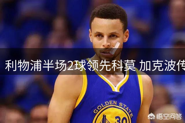 利物浦半场2球领先科莫 加克波传射表现抢眼